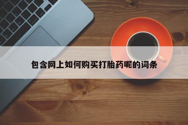 静宁私人医院有打胎药吗包含网上如何购买打胎药呢的词条