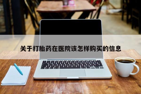 静宁私人医院有打胎药吗关于打胎药在医院该怎样购买的信息